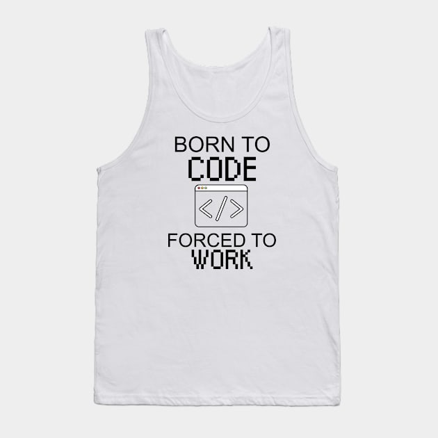 Born to code forced to work Tank Top by maxcode